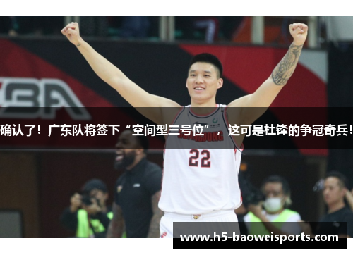 确认了！广东队将签下“空间型三号位”，这可是杜锋的争冠奇兵！